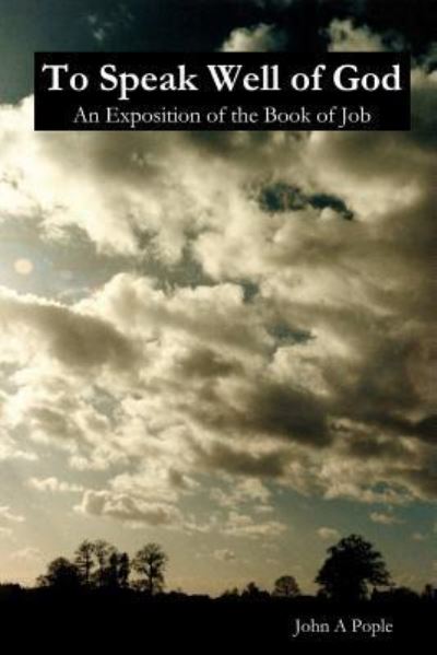 To Speak Well of God: an Exposition of the Book of Job - John A. Pople - Boeken - Lulu.com - 9781365532856 - 28 april 2009