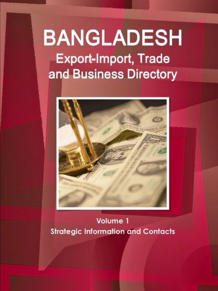 Bangladesh Export-Import, Trade and Business Directory Volume 1 Strategic Information and Contacts - Inc. Ibp - Książki - Lulu.com - 9781365730856 - 3 lutego 2017