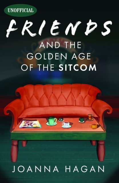 Joanna Hagan · Friends and the Golden Age of the Sitcom (Hardcover Book) (2024)