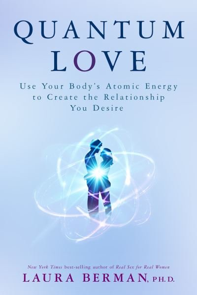 Cover for Laura Berman Ph.D. · Quantum Love : Use Your Body's Atomic Energy to Create the Relationship You Desire (Paperback Book) (2017)
