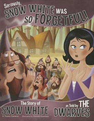 Cover for Nancy Loewen · Seriously, Snow White was so Forgetful!: The Story of Snow White as told by the Dwarves - The Other Side of the Story (Pocketbok) (2013)