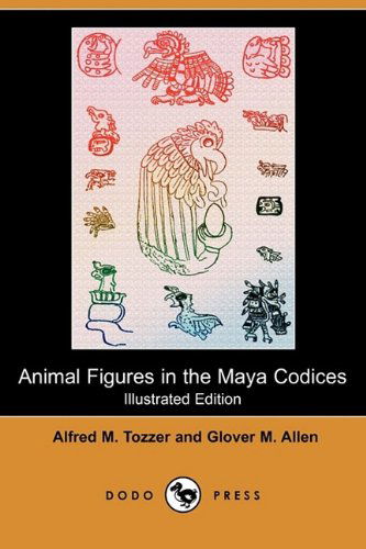 Cover for Glover M. Allen · Animal Figures in the Maya Codices (Illustrated Edition) (Dodo Press) (Paperback Book) [Illustrated, Ill edition] (2009)