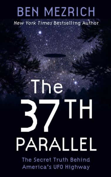 Cover for Ben Mezrich · The 37th parallel the secret truth behind America's UFO highway (Book) [Large Print edition. edition] (2017)