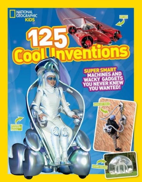 125 Cool Inventions: Supersmart Machines and Wacky Gadgets You Never Knew You Wanted! - 125 - National Geographic Kids - Książki - National Geographic Kids - 9781426318856 - 12 maja 2015