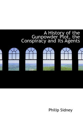 Cover for Philip Sidney · A History of the Gunpowder Plot, the Conspiracy and Its Agents (Hardcover Book) [Large Type edition] (2008)