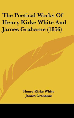 Cover for James Grahame · The Poetical Works of Henry Kirke White and James Grahame (1856) (Hardcover bog) (2008)