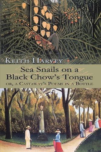 Cover for Keith Harvey · Sea Snails on a Black Chow's Tongue: Or, a Castaway's Poems in a Bottle (Pocketbok) (2009)