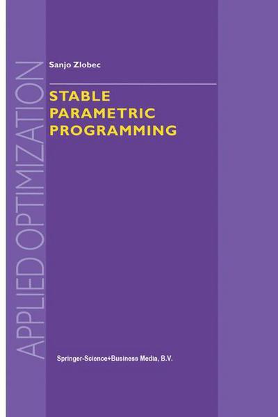 Stable Parametric Programming - Applied Optimization - S. Zlobec - Books - Springer-Verlag New York Inc. - 9781461348856 - November 26, 2013