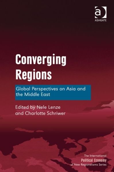 Converging Regions: Global Perspectives on Asia and the Middle East - New Regionalisms Series - Nele Lenze - Books - Taylor & Francis Ltd - 9781472436856 - November 19, 2014