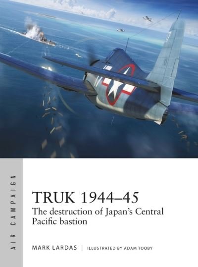 Cover for Mark Lardas · Truk 1944–45: The destruction of Japan's Central Pacific bastion - Air Campaign (Taschenbuch) (2021)
