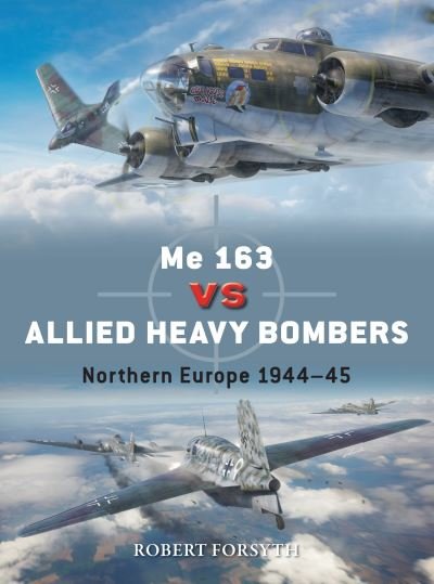 Me 163 vs Allied Heavy Bombers: Northern Europe 1944–45 - Duel - Robert Forsyth - Książki - Bloomsbury Publishing PLC - 9781472861856 - 25 kwietnia 2024
