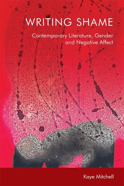 Cover for Kaye Mitchell · Writing Shame: Gender, Contemporary Literature and Negative Affect (Pocketbok) (2021)