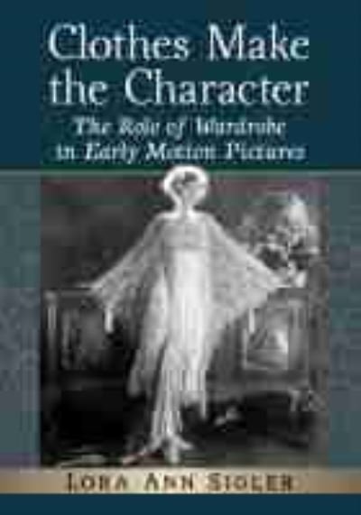 Cover for Lora Ann Sigler · Clothes Make the Character: The Role of Wardrobe in Early Motion Pictures (Pocketbok) (2021)