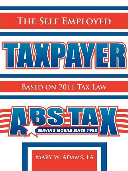 The Self Employed Taxpayer: Based on 2011 Tax Law - Ea Mary W. Adams - Bøker - AuthorHouse - 9781477220856 - 20. juni 2012