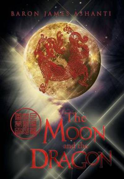 Cover for Baron James Ashanti · The Moon and the Dragon (Hardcover Book) (2013)