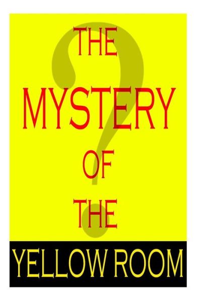 The Mystery of the Yellow Room - Gaston Leroux - Books - Createspace - 9781480116856 - October 15, 2012