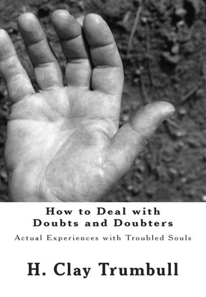 How to Deal with Doubts and Doubters: Actual Experiences with Troubled Souls - H Clay Trumbull - Libros - Createspace - 9781482349856 - 4 de febrero de 2013