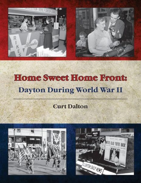 Cover for Curt Dalton · Home Sweet Home Front: Dayton During World War II (Paperback Book) (2013)