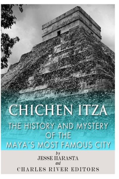 Cover for Jesse Harasta · Chichen Itza: the History and Mystery of the Maya's Most Famous City (Paperback Book) (2013)