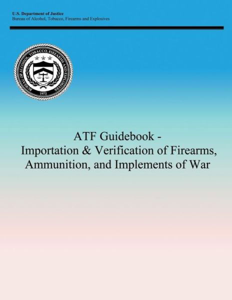Cover for Tobacco Firearms and Bureau of Alcohol · Atf Guidebook - Importation &amp; Verification of Firearms, Ammunition, and Implements of War (Pocketbok) (2013)