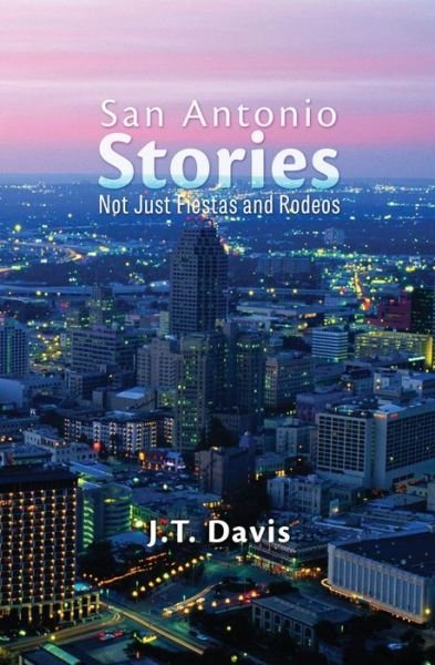 Cover for J T Davis · San Antonio Stories: Not Just Fiestas and Rodeos (Paperback Book) (2014)