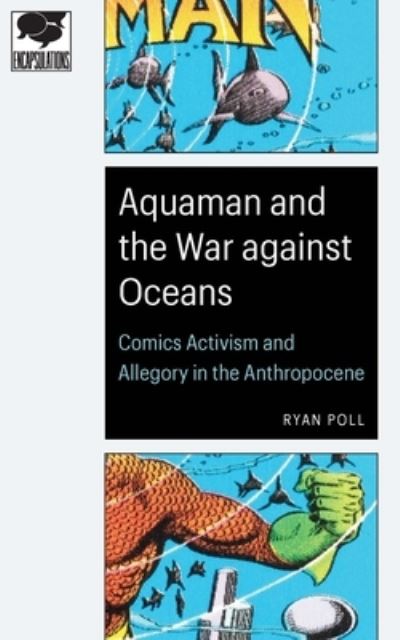 Cover for Ryan Poll · Aquaman and the War Against Oceans: Comics Activism and Allegory in the Anthropocene - Encapsulations: Critical Comics Studies (Paperback Book) (2022)