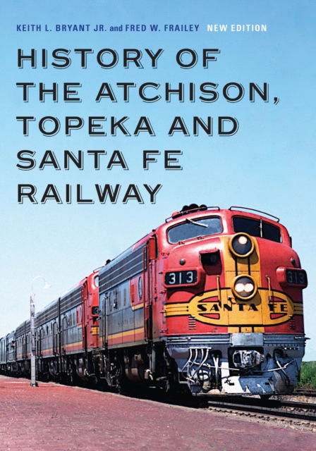 Cover for Keith L. Bryant Jr. · History of the Atchison, Topeka and Santa Fe Railway (Paperback Book) [New edition] (2024)