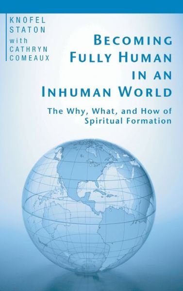 Cover for Knofel Staton · Becoming Fully Human in an Inhuman World: The Why, What, and How of Spiritual Formation (Innbunden bok) (2005)