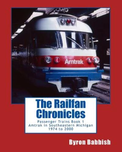 Cover for Byron Babbish · The Railfan Chronicles, Passenger Trains, Book 1: Amtrak in Southeastern Michigan 1974 to 2000 (Paperback Book) (2014)