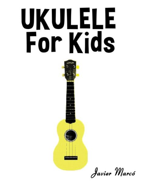 Ukulele for Kids: Christmas Carols, Classical Music, Nursery Rhymes, Traditional & Folk Songs! - Javier Marco - Books - Createspace - 9781502494856 - October 10, 2014