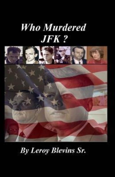 Who Murdered JFK? - Leroy Blevins Sr - Kirjat - Createspace Independent Publishing Platf - 9781503020856 - tiistai 28. lokakuuta 2014