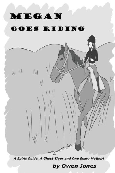 Megan Goes Riding: a Spirit Guide, a Ghost Tiger, and One Scary Mother! - Owen Jones - Books - Createspace - 9781506090856 - January 6, 2015