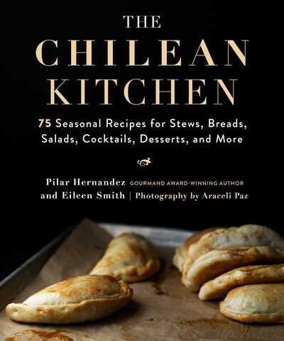 Cover for Pilar Hernandez · The Chilean Kitchen: 75 Seasonal Recipes for Stews, Breads, Salads, Cocktails, Desserts, and More (Inbunden Bok) (2020)