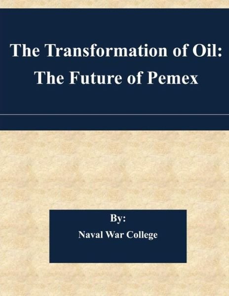 Cover for Naval War College · The Transformation of Oil: the Future of Pemex (Paperback Book) (2015)