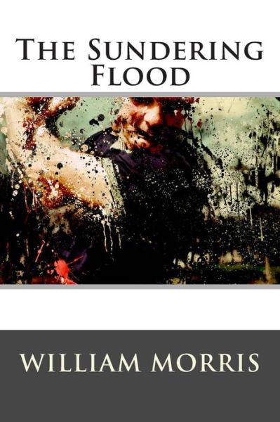 The Sundering Flood - William Morris - Books - Createspace - 9781514811856 - July 2, 2015