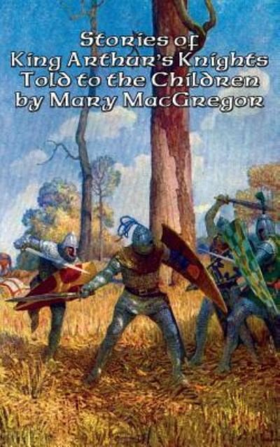 Cover for Mary Macgregor · Stories of King Arthur's Knights Told to the Children by Mary MacGregor (Hardcover Book) (2018)