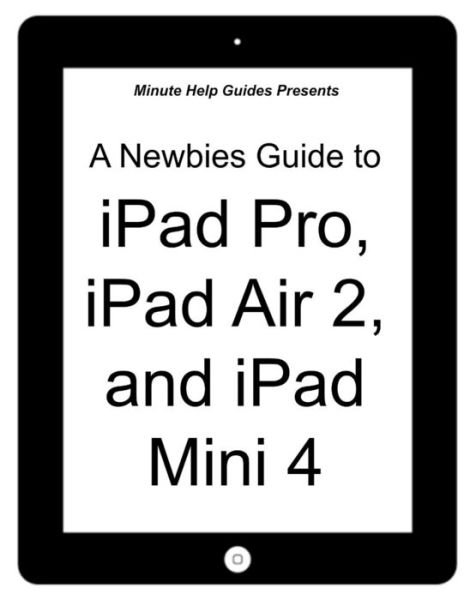 Cover for Minute Help Guides · A Newbies Guide to iPad Pro, iPad Air 2 and iPad Mini 3 (Paperback Book) (2015)