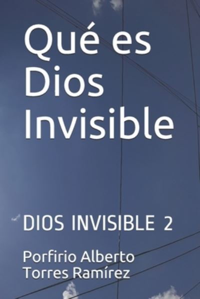 Cover for Porfirio Alberto Torres Ramirez Esc · Que es Dios Invisible (Paperback Book) (2017)