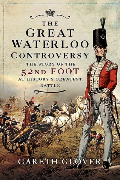 Cover for Gareth Glover · The Great Waterloo Controversy: The Story of the 52nd Foot at History's Greatest Battle (Inbunden Bok) (2020)