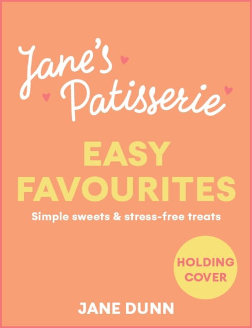 Cover for Jane Dunn · Jane’s Patisserie Easy Favourites: Simple sweets &amp; stress-free treats (Hardcover Book) (2024)