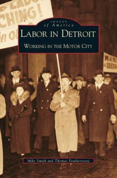 Labor in Detroit - Dr Mike Smith - Books - Arcadia Publishing Library Editions - 9781531612856 - September 18, 2001