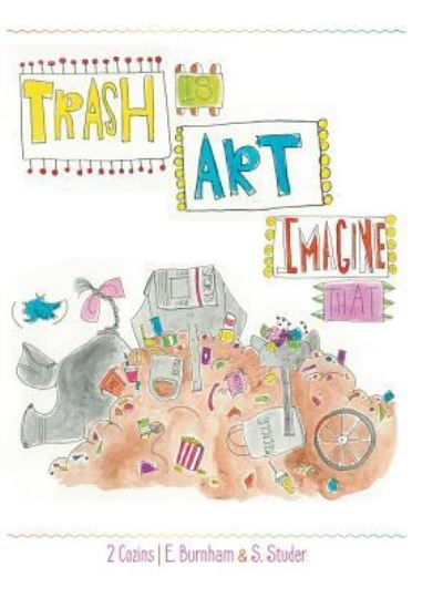 Cover for E Burnham · Trash Is Art: Imagine That (Hardcover Book) (2018)