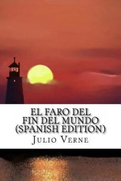 El Faro del Fin del Mundo - Julio Verne - Books - Createspace Independent Publishing Platf - 9781535119856 - July 7, 2016