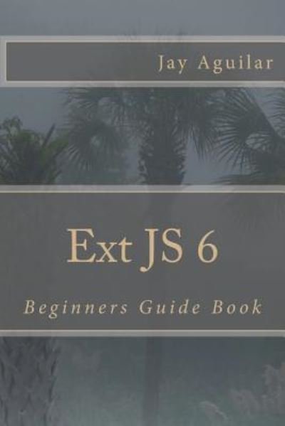 Cover for Jay Aguilar · Ext Js 6 (Pocketbok) (2016)