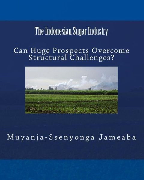 The Indonesian Sugar Industry - Muyanja-Ssenyonga Jameaba - Livres - Createspace Independent Publishing Platf - 9781546939856 - 25 mai 2017