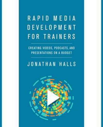 Cover for Jonathan Halls · Rapid Media Development for Trainers: Creating Videos, Podcasts, and Presentations on a Budget (Paperback Book) (2016)