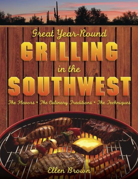 Cover for Ellen Brown · Great Year-Round Grilling in the Southwest: The Flavors, the Culinary Traditions, the Techniques - Great Year-Round Grilling In... (MISC) (2009)