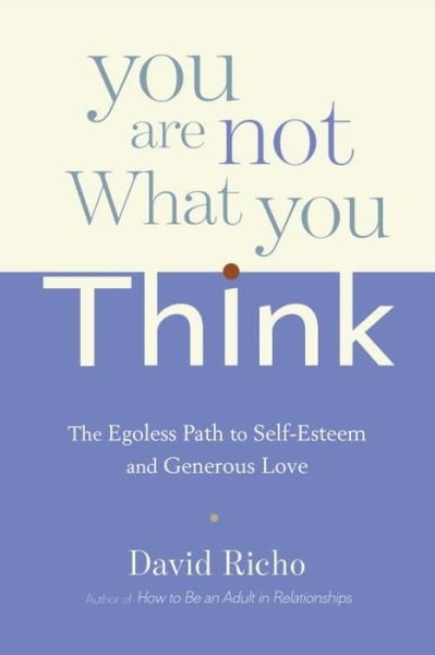 Cover for David Richo · You Are Not What You Think: The Egoless Path to Self-Esteem and Generous Love (Paperback Book) (2015)