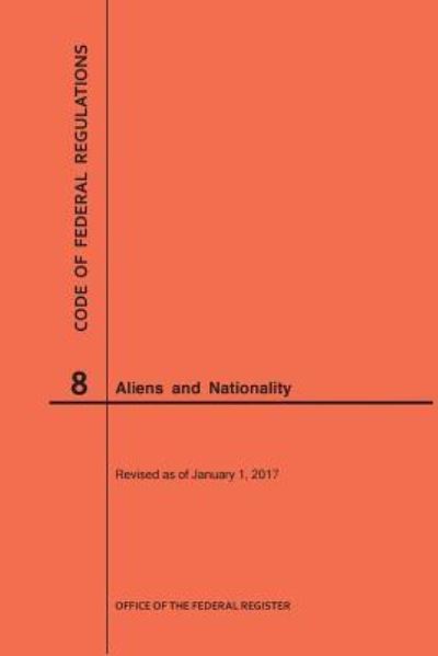 Cover for Nara · Code of Federal Regulations Title 8, Aliens and Nationality, 2017 (Paperback Book) (2017)