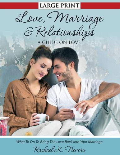 Cover for Rachael K Nevers · Love, Marriage and Relationships: A Guide on Love (Paperback Book) [Large type / large print edition] (2014)